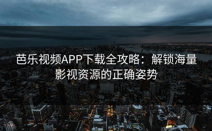 芭乐视频APP下载全攻略:解锁海量影视资源的正确姿势 芭乐视频APP下载全攻略:解锁海量影视资源的正确姿势